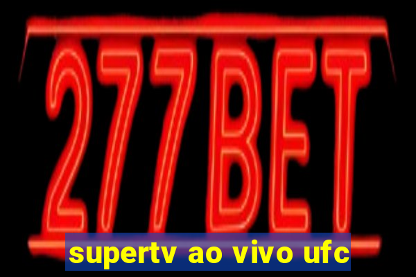 supertv ao vivo ufc